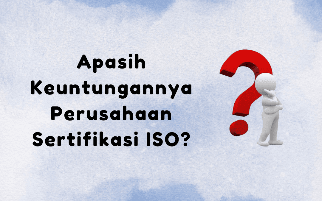 Sertifikasi ISO atau Sertifikat ISO Penting ga sih, Keuntungan Sertifikasi ISO